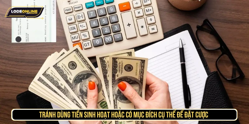 Tránh dùng tiền sinh hoạt hoặc có mục đích cụ thể để cược